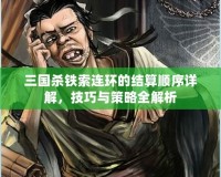 三國殺鐵索連環的結算順序詳解，技巧與策略全解析