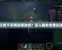 永恒之塔不花錢玩得動(dòng)嗎？深入解析免費(fèi)玩法攻略