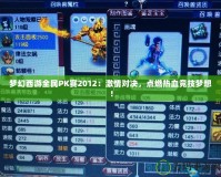 夢幻西游全民PK賽2012：激情對(duì)決，點(diǎn)燃熱血競技?jí)粝耄?></a></div>
                        <div   id=