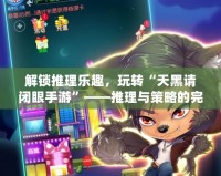 解鎖推理樂趣，玩轉“天黑請閉眼手游”——推理與策略的完美結合