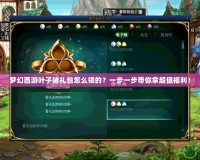 夢幻西游葉子豬禮包怎么領的？一步一步帶你拿超值福利！