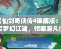 《仙劍奇?zhèn)b傳4破解版：開啟夢幻江湖，領(lǐng)略超凡仙劍之旅》