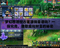 夢(mèng)幻西游挖古董賺錢靠譜嗎？一探究竟，賺取虛擬財(cái)富的秘密
