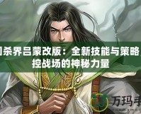 三國殺界呂蒙改版：全新技能與策略，掌控戰場的神秘力量