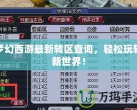 夢幻西游最新轉區查詢，輕松玩轉新世界！