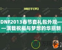 DNF2013春節套禮包外觀——滿載祝福與夢想的華麗新春