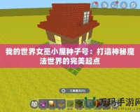 我的世界女巫小屋種子號：打造神秘魔法世界的完美起點