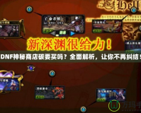 DNF神秘商店碳要買嗎？全面解析，讓你不再糾結(jié)！