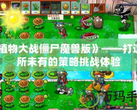 《植物大戰僵尸魔獸版》——打造前所未有的策略挑戰體驗