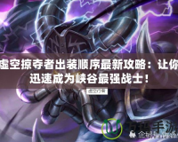 虛空掠奪者出裝順序最新攻略：讓你迅速成為峽谷最強戰士！