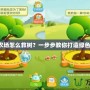 卡通農場怎么救樹？一步步教你打造綠色樂園！