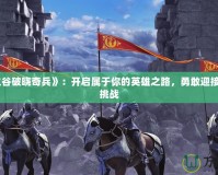 《龍之谷破曉奇兵》：開啟屬于你的英雄之路，勇敢迎接冒險與挑戰