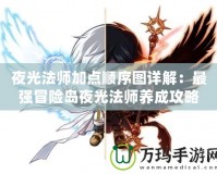 夜光法師加點順序圖詳解：最強冒險島夜光法師養成攻略