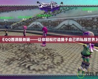 《QQ西游服務端——讓你輕松打造屬于自己的私服世界》