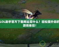 LOL助手官方下載網(wǎng)址是什么？輕松提升你的游戲體驗！