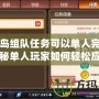 冒險(xiǎn)島組隊(duì)任務(wù)可以單人完成嗎？揭秘單人玩家如何輕松應(yīng)對組隊(duì)任務(wù)