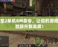 天堂2單機(jī)GM命令，讓你的游戲體驗躍升新高度！