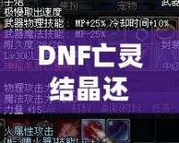 DNF亡靈結(jié)晶還有用么？這些隱藏價(jià)值你知道嗎？
