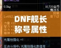 DNF艦長稱號屬性選擇：如何提升你的戰斗力？
