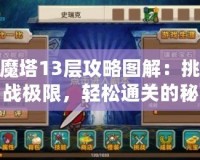 魔塔13層攻略圖解：挑戰(zhàn)極限，輕松通關(guān)的秘密武器