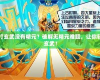 賽爾號打玄武沒有精元？破解無精元難題，讓你輕松戰勝玄武！