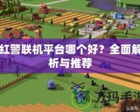 紅警聯機平臺哪個好？全面解析與推薦