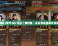 三國志5中文版安卓版下載教程，帶你重溫經典戰略游戲