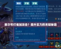 賽爾號打誰加攻擊？提升實力的關(guān)鍵秘籍