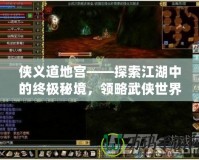 俠義道地宮——探索江湖中的終極秘境，領略武俠世界的真諦