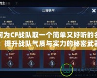 如何為CF戰隊取一個簡單又好聽的名字：提升戰隊氣質與實力的秘密武器