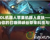 LOL機(jī)器人蘋(píng)果機(jī)器人皮膚——為你的召喚師峽谷帶來(lái)科技與創(chuàng)意的碰撞