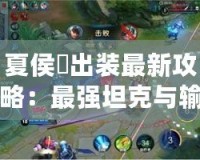 夏侯惇出裝最新攻略：最強坦克與輸出兼備的全新裝備推薦