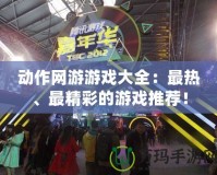動作網游游戲大全：最熱、最精彩的游戲推薦！