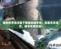 我的世界海洋版下載國際版手機：探索無盡海洋，暢享無限創造！