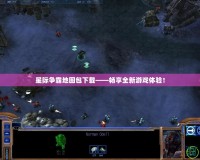 星際爭霸地圖包下載——暢享全新游戲體驗！