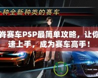 山脊賽車PSP最簡單攻略，讓你快速上手，成為賽車高手！
