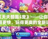 《天天酷跑S寵》——讓你跑得更快，玩得更爽的全新玩法體驗(yàn)！