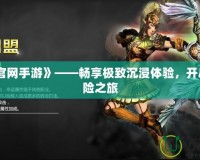 《神泣官網(wǎng)手游》——暢享極致沉浸體驗(yàn)，開啟你的冒險之旅