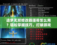 造夢無雙修改器瑾哥怎么用？輕松掌握技巧，打破游戲限制！
