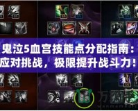 《鬼泣5血宮技能點(diǎn)分配指南：輕松應(yīng)對(duì)挑戰(zhàn)，極限提升戰(zhàn)斗力！》