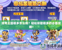 洛克王國萌多怎么得？輕松獲取萌多的必備攻略！