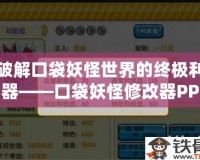 破解口袋妖怪世界的終極利器——口袋妖怪修改器PPV050，助你輕松玩轉寶可夢冒險