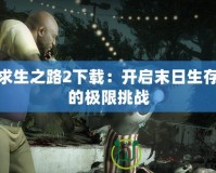求生之路2下載：開啟末日生存的極限挑戰