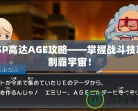 PSP高達AGE攻略——掌握戰斗技巧，制霸宇宙！