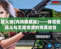 穿越火線(內購破解版)——體驗極致戰斗與無限資源的完美結合
