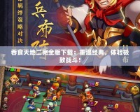 吞食天地二完全版下載：重溫經典，體驗極致戰斗！