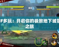 DNF多玩：開(kāi)啟你的極致地下城冒險(xiǎn)之旅