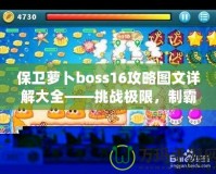 保衛蘿卜boss16攻略圖文詳解大全——挑戰極限，制霸塔防世界！