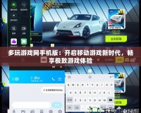 多玩游戲網(wǎng)手機版：開啟移動游戲新時代，暢享極致游戲體驗