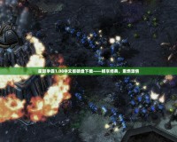 星際爭霸1.08中文版硬盤下載——暢享經典，重燃激情